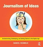 Journalism of Ideas: Brainstorming, Developing, and Selling Stories in the Digital Age