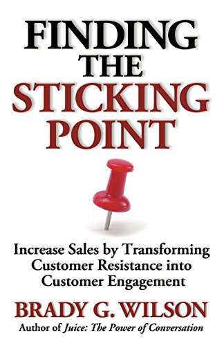 Finding the Sticking Point: Increase Sales by Transforming Customer Resistance into Customer Engagement