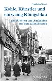 Kohle, K�nstler und ein wenig K�nigsblau - Geschichten und Anekdoten aus dem alten Bottrop