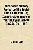 Abandoned Military Projects of the Soviet Union: Anti-Tank Dog, Zveno Project, Yakovlev Yak-141, Ilyushin Il-40, Dfs 346, Okb-1 150-