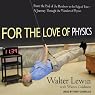 For the Love of Physics: From the End of the Rainbow to the Edge of Time - A Journey Through the Wonders of Physics