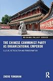 The Chinese Communist Party as Organizational Emperor: Culture, Reproduction and Transformation (China Policy Series)
