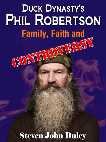 Duck Dynasty's Phil Robertson:  Family, Faith and Controversy