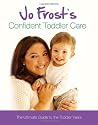 Jo Frost's Confident Toddler Care: The Ultimate Guide to The Toddler Years: Practical Advice on How to Raise a Happy and Contented Toddler