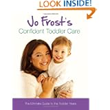 Jo Frost's Confident Toddler Care: The Ultimate Guide to The Toddler Years: Practical Advice on How to Raise a Happy and Contented Toddler'