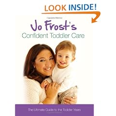 Jo Frost's Confident Toddler Care: The Ultimate Guide to The Toddler Years: Practical Advice on How to Raise a Happy and Contented Toddler