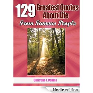 Life Quotes: 129 Greatest Thoughts About Life from Famous People (Life Quotes Collection)