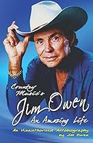 Country Music's Jim Owen: An Amazing Life: An Unauthorized Autobiography Country Music's Jim Owen: An Amazing Life: An Unauthorized Autobiography