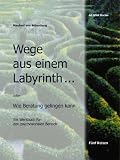 Wege aus einem Labyrinth: oder: Wie Beratung gelingen kann. Ein Werkbuch fuer den psychosozialen Bereich
