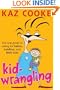 Kid Wrangling: Real Guide to Caring for Babies, Toddlers, and Little Kids