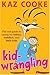 Kid Wrangling: Real Guide to Caring for Babies, Toddlers, and Little Kids