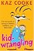 Kid Wrangling: Real Guide to Caring for Babies, Toddlers, and Little Kids