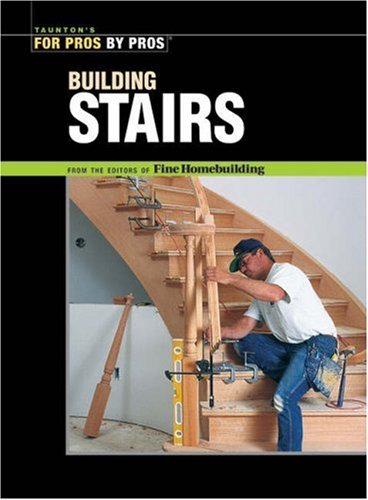 Building Stairs (For Pros, by Pros) (For Pros, by Pros)