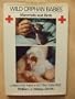 Wild orphan babies: Mammals and birds : caring for them & setting them free