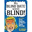 My Blind Date Went Blind!: And Other True Stories of Dates Gone Wrong