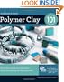 Polymer Clay 101: Master Basic Skills and Techniques Easily through Step-by-Step Instruction