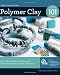 Polymer Clay 101: Master Basic Skills and Techniques Easily through Step-by-Step Instruction
