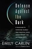 Defense Against the Dark: A Field Guide to Protecting Yourself from Predatory Spirits, Energy Vampires and Malevolent Magic