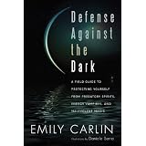 Defense Against the Dark: A Field Guide to Protecting Yourself from Predatory Spirits, Energy Vampires and Malevolent Magic