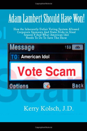 American Idol Vote Scam: How an Inherently Unfair Voting System Allowed Corporate Sponsors and State Pride to Steal Adam Lambert's Win and what American Idol can do to save the show.