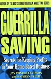 Guerrilla Saving: Secrets of Keeping Profits in Your Home-Based Business (Guerrilla Marketing)