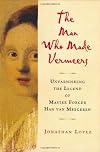 The Man Who Made Vermeers: Unvarnishing the Legend of Master Forger Han van Meegeren