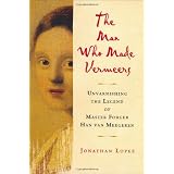 The Man Who Made Vermeers: Unvarnishing the Legend of Master Forger Han van Meegeren