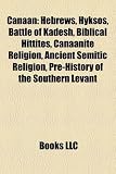 Canaan: Hebrews, Hyksos, Battle of Kadesh, Biblical Hittites, Canaanite Religion, Ancient Semitic Religion, Pre-History of the