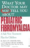 What Your Doctor May Not Tell You About(TM): Pediatric Fibromyalgia