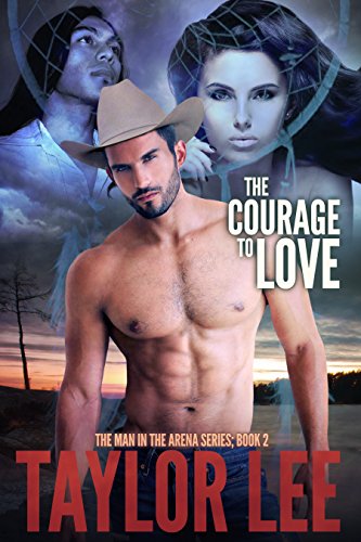 The Courage to Love: Sizzling Romantic Suspense (The Man in the Arena Book 2)