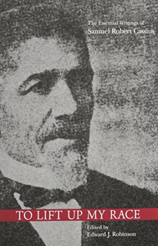 To Lift Up My Race: The Essential Writings of Samuel Robert Cassius