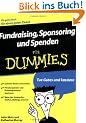 Fundraising, Sponsoring und Spenden f�r Dummies: Ein gutes Buch f�r einen guten Zweck (Fur Dummies)