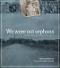 Books : We Were Not Orphans: Stories from the Waco State Home (Jack and Doris Smothers Series in Texas History, Life, and Culture)