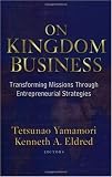 On Kingdom Business: Transforming Missions Through Entrepreneurial Strategies