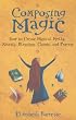 Composing Magic: How to Create Magical Spells, Rituals, Blessings, Chants, and Prayer