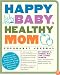 Happy Baby, Healthy Mom Pregnancy Journal: A week-to-week plan for having a healthy baby and feeling great through pregnancy and the postpartum experience