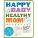 Happy Baby, Healthy Mom Pregnancy Journal: A week-to-week plan for having a healthy baby and feeling great through pregnancy and the postpartum experience