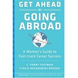Get Ahead by Going Abroad: A Woman's Guide to Fast-track Career Success