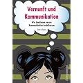 Vernunft und Kommunikation: Wie Emotionen unsere Kommunikation beeinflussen