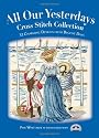 All Our Yesterdays Cross Stitch Collection: 33 Charming Designs from Bygone Days