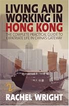Living and Working in Hong Kong: The Complete, Practical Guide to Expatriate Life in China's Gateway