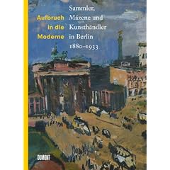 Aufbruch in die Moderne. M�zene, Sammler und Kunsth�ndler in Berlin 1880-1933