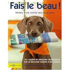 Fais le beau ! : R�v�lez la star cach�e dans votre chien