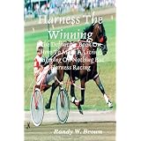 Harness The Winning: The Definitive Book On How To Make A Living Wagering On Nothing But Harness Racing ~ Randy W. Brown