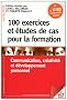 100 exercices et �tudes de cas pour la Formation : Communication, cr�ativit� et d�veloppement personnel