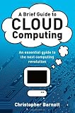 A Brief Guide to Cloud Computing: An Essential Introduction to the Next Revolution in Computing