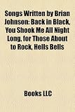 Songs Written by Brian Johnson: Back in Black, You Shook Me All Night Long, for Those about to Rock, Hells Bells BLACK~A night for you~