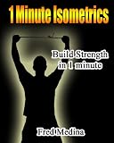1 Minute Isometrics- Build Strength In 1 Minute (The 1 Minute Workout Series)