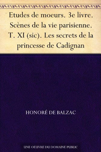 Etudes de moeurs. 3e livre. Scènes de la vie parisienne. T. XI (sic). Les secrets de la princesse de Cadignan (French Edition)