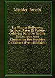 Les Plantes Bulbeuses: EspÃ¨ces, Races Et VariÃ©tÃ© CultivÃ©es Dans Les Jardins De Leurope Avec Lindication Des ProcÃ©dÃ©s De Culture (French Edition)